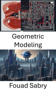 Title: Geometric Modeling: Exploring Geometric Modeling in Computer Vision, Author: Fouad Sabry