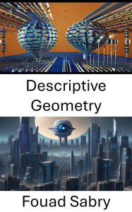 Title: Descriptive Geometry: Unlocking the Visual Realm: Exploring Descriptive Geometry in Computer Vision, Author: Fouad Sabry