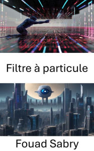Title: Filtre à particule: Explorer les filtres à particules en vision par ordinateur, Author: Fouad Sabry
