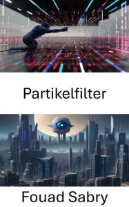 Title: Partikelfilter: Erforschung von Partikelfiltern in der Bildverarbeitung, Author: Fouad Sabry