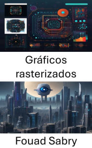 Title: Gráficos rasterizados: Comprender los fundamentos de los gráficos rasterizados en visión por computadora, Author: Fouad Sabry