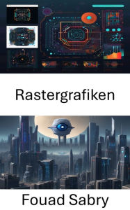 Title: Rastergrafiken: Die Grundlagen der Rastergrafik in der Computer Vision verstehen, Author: Fouad Sabry