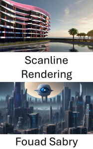 Title: Scanline Rendering: Exploring Visual Realism Through Scanline Rendering Techniques, Author: Fouad Sabry