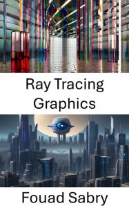 Title: Ray Tracing Graphics: Exploring Photorealistic Rendering in Computer Vision, Author: Fouad Sabry