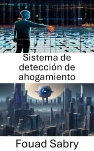 Title: Sistema de detección de ahogamiento: Mejorando la seguridad a través de la inteligencia visual, Author: Fouad Sabry