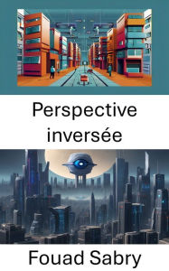 Title: Perspective inversée: Réinventer la perception visuelle dans la vision par ordinateur, Author: Fouad Sabry