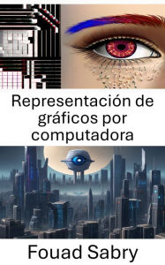 Title: Representación de gráficos por computadora: Explorando el realismo visual: conocimientos sobre gráficos por computadora, Author: Fouad Sabry