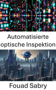 Title: Automatisierte optische Inspektion: Fortschritte in der Computer-Vision-Technologie, Author: Fouad Sabry