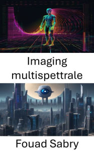 Title: Imaging multispettrale: Sbloccare lo spettro: progressi nella visione artificiale, Author: Fouad Sabry