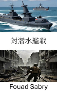 Title: Anti Submarine Warfare: Strategies, Tactics, and Technology, Author: Fouad Sabry