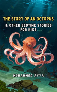 Title: The Story of an Octopus: & Other Bedtime Stories For Kids, Author: Mohammed Ayya