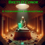 Title: A tizenharmadik smaragdtábla, Author: Brett O'Conor