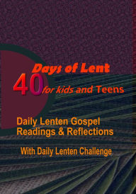 Title: 40 Days of Lent for Kids and Teens: Daily Lenten Gospel Readings, Reflections with Daily Lenten Challenge, Author: Catholic Common Prayers