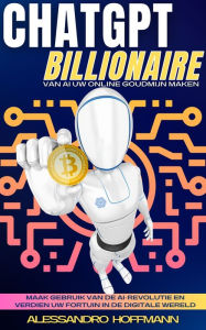 Title: Chatgpt Billionaire: Van Ai Uw Online Goudmijn Maken, Author: Alessandro Hoffmann