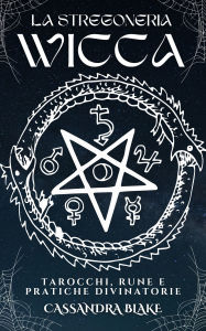 Title: La Stregoneria Wicca: Tarocchi, Rune E Pratiche Divinatorie, Author: Cassandra Blake