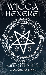 Title: Die Wicca-hexerei: Tarot, Runen Und Wahrsagerpraktiken, Author: Cassandra Blake