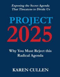 Title: Project 2025: Why You Must Reject this Radical Agenda, Author: Karen Cullen