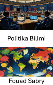 Title: Politika Bilimi: Güç Yapilarini ve Yönetisim Dinamiklerini Analiz Etmek, Author: Fouad Sabry
