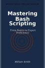 Mastering Bash Scripting: From Basics to Expert Proficiency
