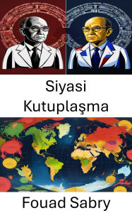 Title: Siyasi Kutuplasma: Bölünmüs durumdayiz, Amerika'nin Siyasi Uçurumu Nasil Genisledi?, Author: Fouad Sabry