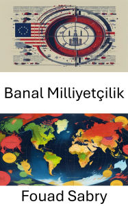 Title: Banal Milliyetçilik: Kimlik ve Gücün Gündelik Sembollerini Anlamak, Author: Fouad Sabry
