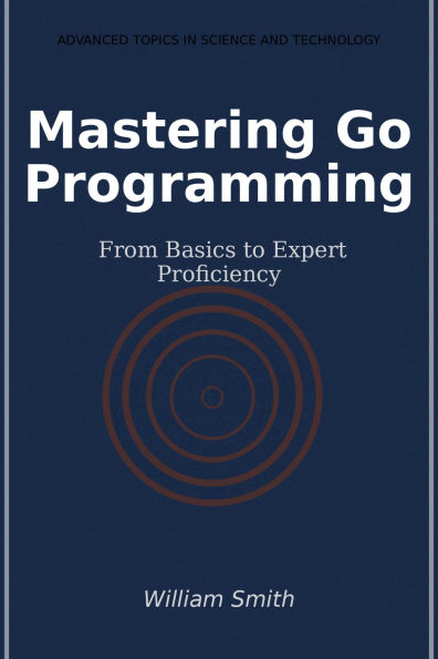Mastering Go Programming: From Basics to Expert Proficiency
