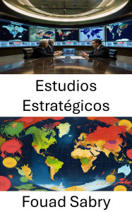 Title: Estudios Estratégicos: Navegando el poder y la influencia en la política global, Author: Fouad Sabry