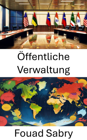 Öffentliche Verwaltung: Effizienz, Rechenschaftspflicht und Governance in modernen Staaten