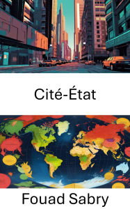Title: Cité-État: Explorer la gouvernance urbaine dans les sociétés modernes, Author: Fouad Sabry
