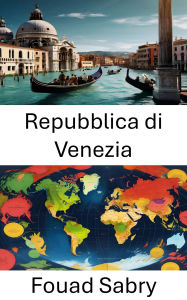 Title: Repubblica di Venezia: Navigare tra potere e influenza in un impero marittimo, Author: Fouad Sabry