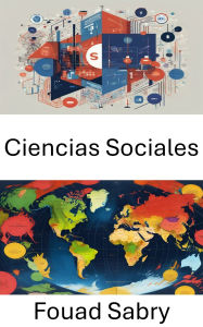 Title: Ciencias Sociales: Comprender el comportamiento humano y las instituciones en contextos políticos, Author: Fouad Sabry