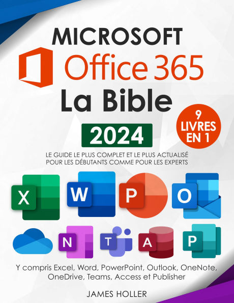 Microsoft Office 365 La Bible: [9 en 1] Le guide le plus complet et le plus actualisé pour Excel, Word, PowerPoint, Outlook, OneNote, OneDrive, Teams, Access et Publisher, pour débutants et experts