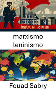Title: Marxismo Leninismo: Explorando las ideologías y el impacto en la gobernanza moderna, Author: Fouad Sabry