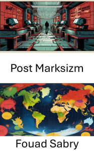 Title: Post Marksizm: Modern Çagda Güç ve Sinifi Yeniden Tasarlamak, Author: Fouad Sabry