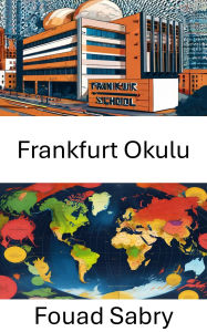 Title: Frankfurt Okulu: Elestirel Teorinin Mirasi ve Modern Siyasi Söylem, Author: Fouad Sabry
