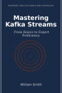Mastering Kafka Streams: From Basics to Expert Proficiency