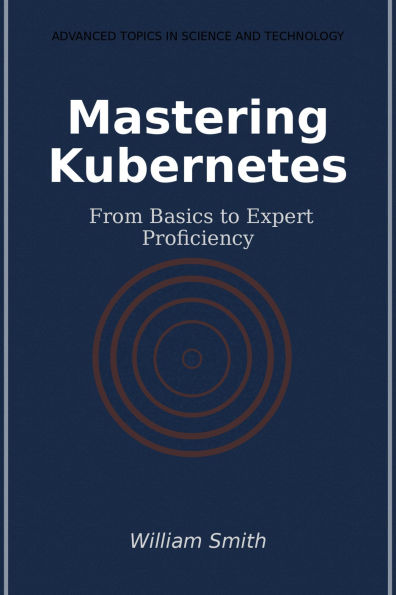 Mastering Kubernetes: From Basics to Expert Proficiency