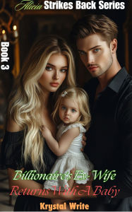 Title: Billionaire's Ex-Wife Returns With A Baby: Love Reunited, Author: Krystal Write