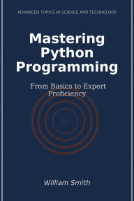Title: Mastering Python Programming: From Basics to Expert Proficiency, Author: William Smith