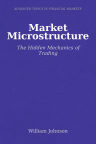 Title: Market Microstructure: The Hidden Mechanics of Trading, Author: William Johnson