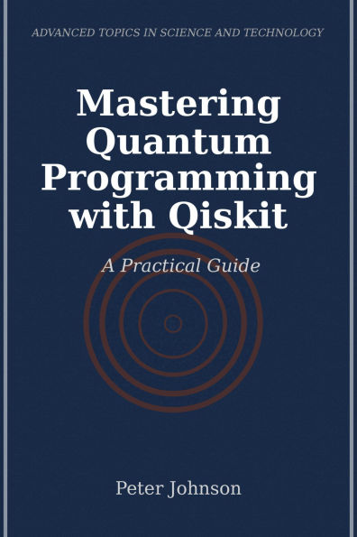 Mastering Quantum Programming with Qiskit: A Practical Guide