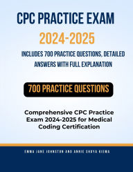 Title: CPC Practice Exam 2024-2025: Includes 700 Practice Questions, Detailed Answers with Full Explanation, Author: Emma Jane Johnston