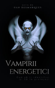 Title: Vampirii energetici: Cum sa îi identifici ?i sa te protejezi, Author: Dan Desmarques