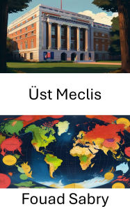 Title: Üst Meclis: Yasama Gücü ve Etkisinin Zirvesi, Author: Fouad Sabry