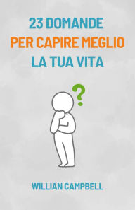 Title: 23 Domande Per Capire Meglio La Tua Vita, Author: Willian Campbell