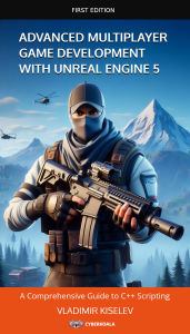 Title: Advanced Multiplayer Game Development with Ureal Engine 5: A Comprehensive Guide to C++ Scripting, Author: Vladimir Kiselev
