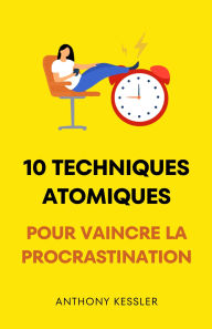 Title: 10 Techniques Atomiques Pour Vaincre La Procrastination, Author: Anthony Kessler
