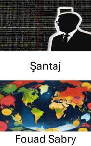 Title: Santaj: Güç Mücadelelerinde Zorlama ve Yolsuzlugun Açiga Çikarilmasi, Author: Fouad Sabry