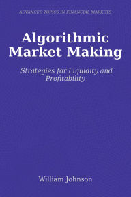 Title: Algorithmic Market Making: Strategies for Liquidity and Profitability, Author: William Johnson