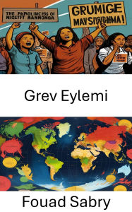 Title: Grev Eylemi: Modern Demokrasilerde Isçi Ayaklanmalarinin Dinamiklerinin Açiga Çikarilmasi, Author: Fouad Sabry